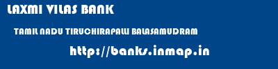 LAXMI VILAS BANK  TAMIL NADU TIRUCHIRAPALLI BALASAMUDRAM   banks information 